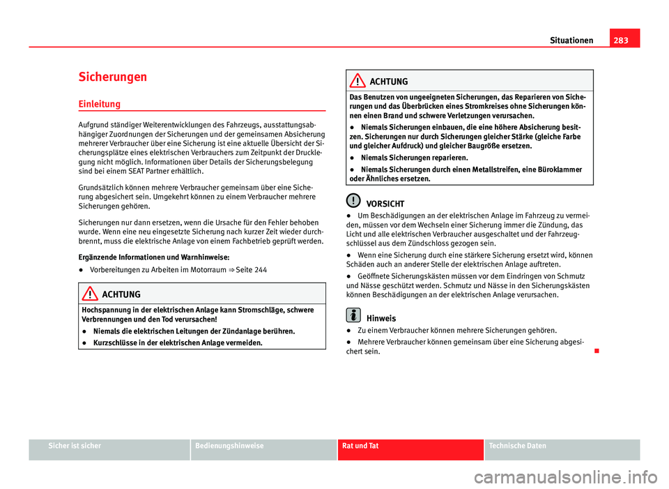 Seat Exeo ST 2013 Betriebsanleitung (in German) 283
Situationen
Sicherungen
Einleitung
Aufgrund ständiger Weiterentwicklungen des Fahrzeugs, ausstattungsab-
hängiger Zuordnungen der Sicherungen und der gemeinsamen Absicherung
mehrerer Verbraucher Seat Exeo ST 2013 Betriebsanleitung (in German) 283
Situationen
Sicherungen
Einleitung
Aufgrund ständiger Weiterentwicklungen des Fahrzeugs, ausstattungsab-
hängiger Zuordnungen der Sicherungen und der gemeinsamen Absicherung
mehrerer Verbraucher