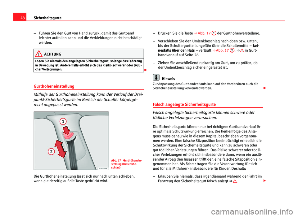 Seat Exeo ST 2013 Betriebsanleitung (in German) 28Sicherheitsgurte
–Führen Sie den Gurt von Hand zurück, damit das Gurtband
leichter aufrollen kann und die Verkleidungen nicht beschädigt
werden.
ACHTUNG
Lösen Sie niemals den angelegten Sicher Seat Exeo ST 2013 Betriebsanleitung (in German) 28Sicherheitsgurte
–Führen Sie den Gurt von Hand zurück, damit das Gurtband
leichter aufrollen kann und die Verkleidungen nicht beschädigt
werden.
ACHTUNG
Lösen Sie niemals den angelegten Sicher