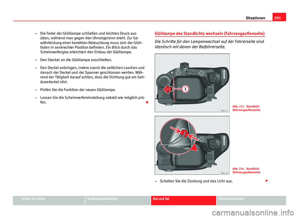 Seat Exeo ST 2013 Betriebsanleitung (in German) 291
Situationen
– Die Feder der Glühlampe schließen und leichten Druck aus-
üben, während man gegen den Uhrzeigersinn dreht. Zur Ge-
währleistung einer korrekten Beleuchtung muss sich der Glüh Seat Exeo ST 2013 Betriebsanleitung (in German) 291
Situationen
– Die Feder der Glühlampe schließen und leichten Druck aus-
üben, während man gegen den Uhrzeigersinn dreht. Zur Ge-
währleistung einer korrekten Beleuchtung muss sich der Glüh