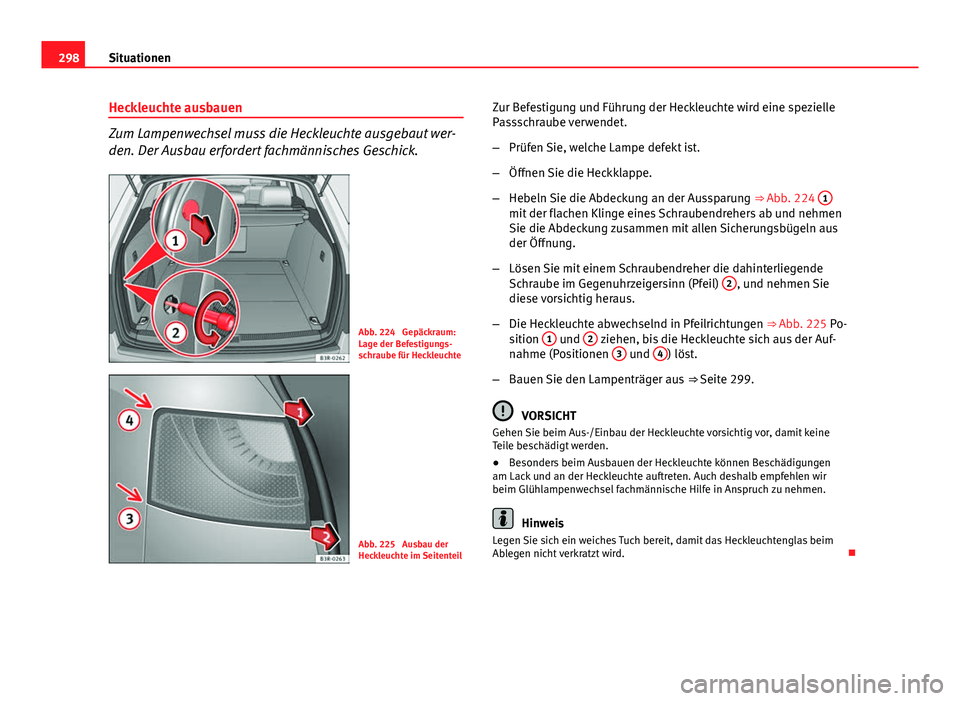 Seat Exeo ST 2013 Betriebsanleitung (in German) 298Situationen
Heckleuchte ausbauen
Zum Lampenwechsel muss die Heckleuchte ausgebaut wer-
den. Der Ausbau erfordert fachmännisches Geschick.
Abb. 224 Gepäckraum:
Lage der Befestigungs-
schraube fü Seat Exeo ST 2013 Betriebsanleitung (in German) 298Situationen
Heckleuchte ausbauen
Zum Lampenwechsel muss die Heckleuchte ausgebaut wer-
den. Der Ausbau erfordert fachmännisches Geschick.
Abb. 224 Gepäckraum:
Lage der Befestigungs-
schraube fü