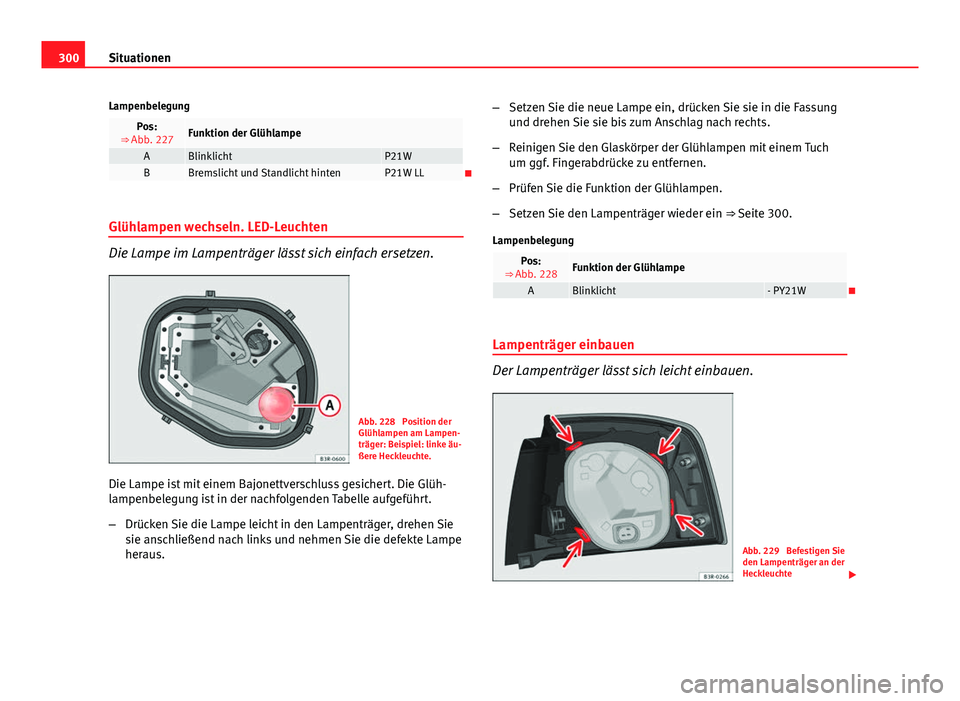 Seat Exeo ST 2013 Betriebsanleitung (in German) 300Situationen
Lampenbelegung
Pos:
⇒ Abb. 227Funktion der Glühlampe
ABlinklichtP21WBBremslicht und Standlicht hintenP21W LL
Glühlampen wechseln. LED-Leuchten
Die Lampe im Lampenträger lässt Seat Exeo ST 2013 Betriebsanleitung (in German) 300Situationen
Lampenbelegung
Pos:
⇒ Abb. 227Funktion der Glühlampe
ABlinklichtP21WBBremslicht und Standlicht hintenP21W LL
Glühlampen wechseln. LED-Leuchten
Die Lampe im Lampenträger lässt