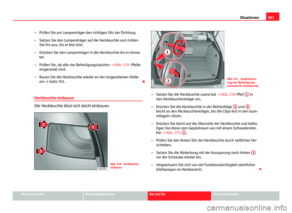 Seat Exeo ST 2013 Betriebsanleitung (in German) 301
Situationen
– Prüfen Sie am Lampenträger den richtigen Sitz der Dichtung.
– Setzen Sie den Lampenträger auf die Heckleuchte und richten
Sie ihn aus, bis er fest sitzt.
– Drücken Sie den Seat Exeo ST 2013 Betriebsanleitung (in German) 301
Situationen
– Prüfen Sie am Lampenträger den richtigen Sitz der Dichtung.
– Setzen Sie den Lampenträger auf die Heckleuchte und richten
Sie ihn aus, bis er fest sitzt.
– Drücken Sie den