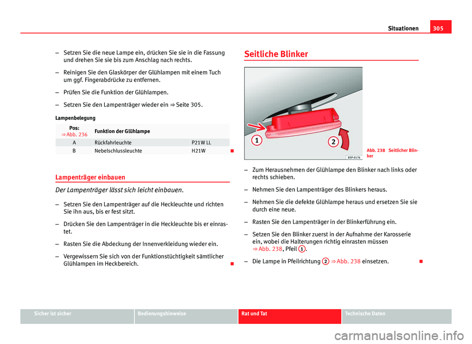 Seat Exeo ST 2013 Betriebsanleitung (in German) 305
Situationen
– Setzen Sie die neue Lampe ein, drücken Sie sie in die Fassung
und drehen Sie sie bis zum Anschlag nach rechts.
– Reinigen Sie den Glaskörper der Glühlampen mit einem Tuch
um g Seat Exeo ST 2013 Betriebsanleitung (in German) 305
Situationen
– Setzen Sie die neue Lampe ein, drücken Sie sie in die Fassung
und drehen Sie sie bis zum Anschlag nach rechts.
– Reinigen Sie den Glaskörper der Glühlampen mit einem Tuch
um g