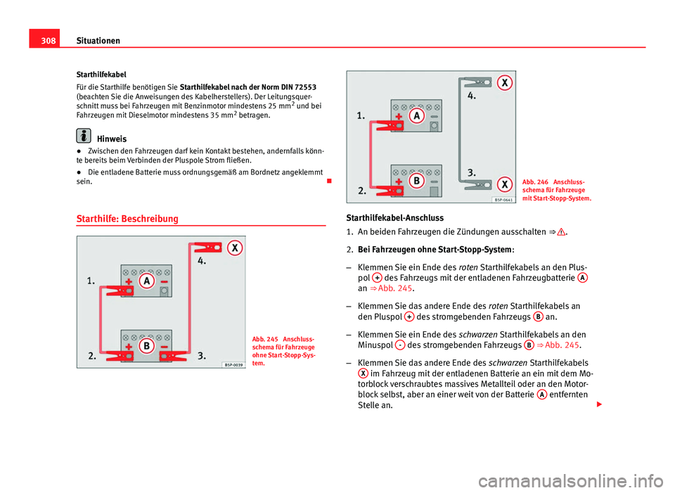 Seat Exeo ST 2013 Betriebsanleitung (in German) 308Situationen
Starthilfekabel
Für die Starthilfe benötigen Sie Starthilfekabel nach der Norm DIN 72553
(beachten Sie die Anweisungen des Kabelherstellers). Der Leitungsquer-
schnitt muss bei Fahrz Seat Exeo ST 2013 Betriebsanleitung (in German) 308Situationen
Starthilfekabel
Für die Starthilfe benötigen Sie Starthilfekabel nach der Norm DIN 72553
(beachten Sie die Anweisungen des Kabelherstellers). Der Leitungsquer-
schnitt muss bei Fahrz