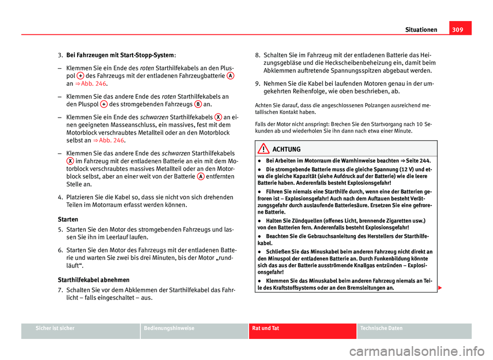 Seat Exeo ST 2013 Betriebsanleitung (in German) 309
Situationen
3. Bei Fahrzeugen mit Start-Stopp-System :
– Klemmen Sie ein Ende des roten Starthilfekabels an den Plus-
pol +
des Fahrzeugs mit der entladenen Fahrzeugbatterie Aan ⇒ Abb. 2 Seat Exeo ST 2013 Betriebsanleitung (in German) 309
Situationen
3. Bei Fahrzeugen mit Start-Stopp-System :
– Klemmen Sie ein Ende des roten Starthilfekabels an den Plus-
pol +
des Fahrzeugs mit der entladenen Fahrzeugbatterie Aan ⇒ Abb. 2