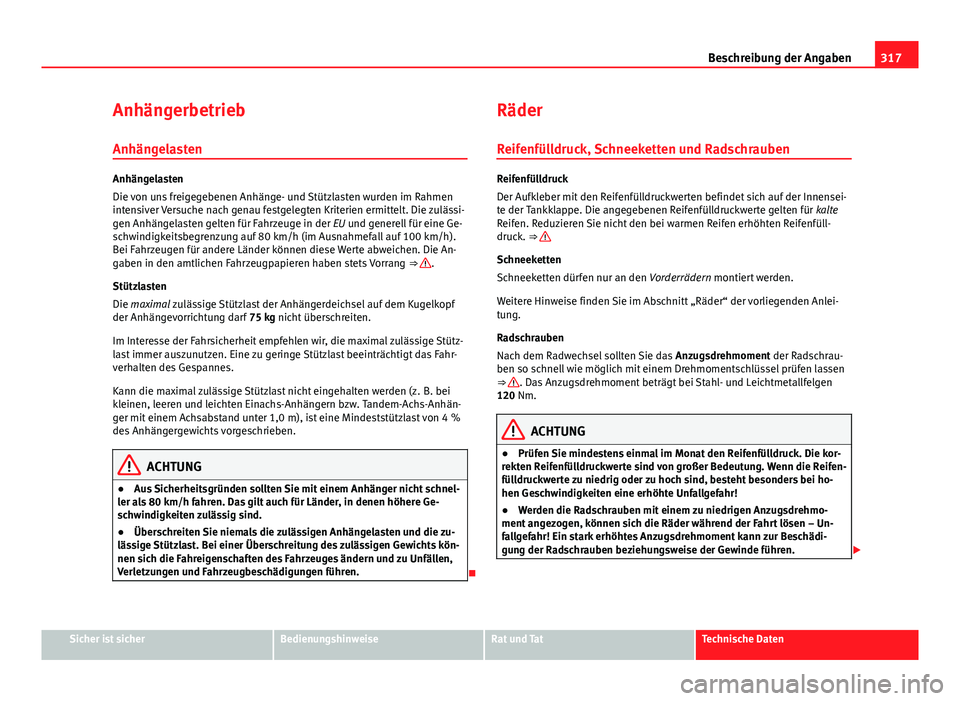 Seat Exeo ST 2013 Betriebsanleitung (in German) 317
Beschreibung der Angaben
Anhängerbetrieb
Anhängelasten
Anhängelasten
Die von uns freigegebenen Anhänge- und Stützlasten wurden im Rahmen
intensiver Versuche nach genau festgelegten Kriterien Seat Exeo ST 2013 Betriebsanleitung (in German) 317
Beschreibung der Angaben
Anhängerbetrieb
Anhängelasten
Anhängelasten
Die von uns freigegebenen Anhänge- und Stützlasten wurden im Rahmen
intensiver Versuche nach genau festgelegten Kriterien