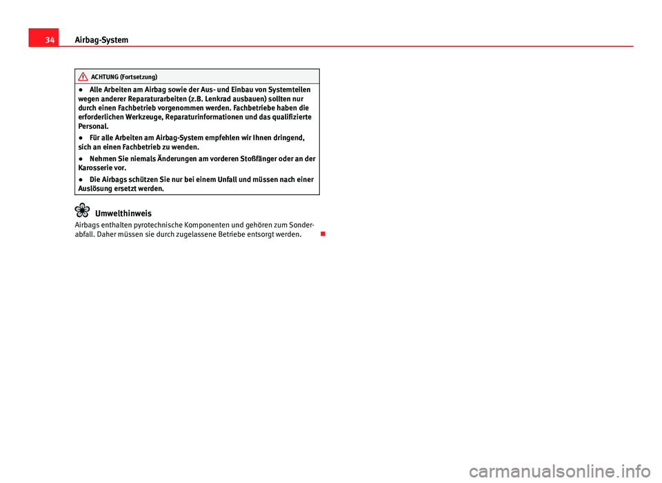 Seat Exeo ST 2013  Betriebsanleitung (in German) 34Airbag-System
ACHTUNG (Fortsetzung)
● Alle Arbeiten am Airbag sowie der Aus- und Einbau von Systemteilen
wegen anderer Reparaturarbeiten (z.B. Lenkrad ausbauen) sollten nur
durch einen Fachbetrieb