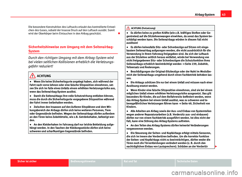 Seat Exeo ST 2013 Betriebsanleitung (in German) 43
Airbag-System
Die besondere Konstruktion des Luftsacks erlaubt das kontrollierte Entwei-
chen des Gases, sobald der Insasse Druck auf den Luftsack ausübt. Somit
wird der Oberkörper beim Eintauche Seat Exeo ST 2013 Betriebsanleitung (in German) 43
Airbag-System
Die besondere Konstruktion des Luftsacks erlaubt das kontrollierte Entwei-
chen des Gases, sobald der Insasse Druck auf den Luftsack ausübt. Somit
wird der Oberkörper beim Eintauche