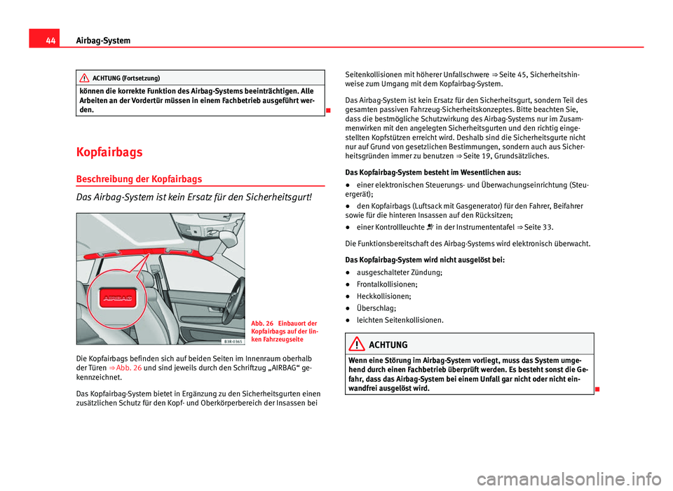 Seat Exeo ST 2013 Betriebsanleitung (in German) 44Airbag-System
ACHTUNG (Fortsetzung)
können die korrekte Funktion des Airbag-Systems beeinträchtigen. Alle
Arbeiten an der Vordertür müssen in einem Fachbetrieb ausgeführt wer-
den.
Kopfairb Seat Exeo ST 2013 Betriebsanleitung (in German) 44Airbag-System
ACHTUNG (Fortsetzung)
können die korrekte Funktion des Airbag-Systems beeinträchtigen. Alle
Arbeiten an der Vordertür müssen in einem Fachbetrieb ausgeführt wer-
den.
Kopfairb