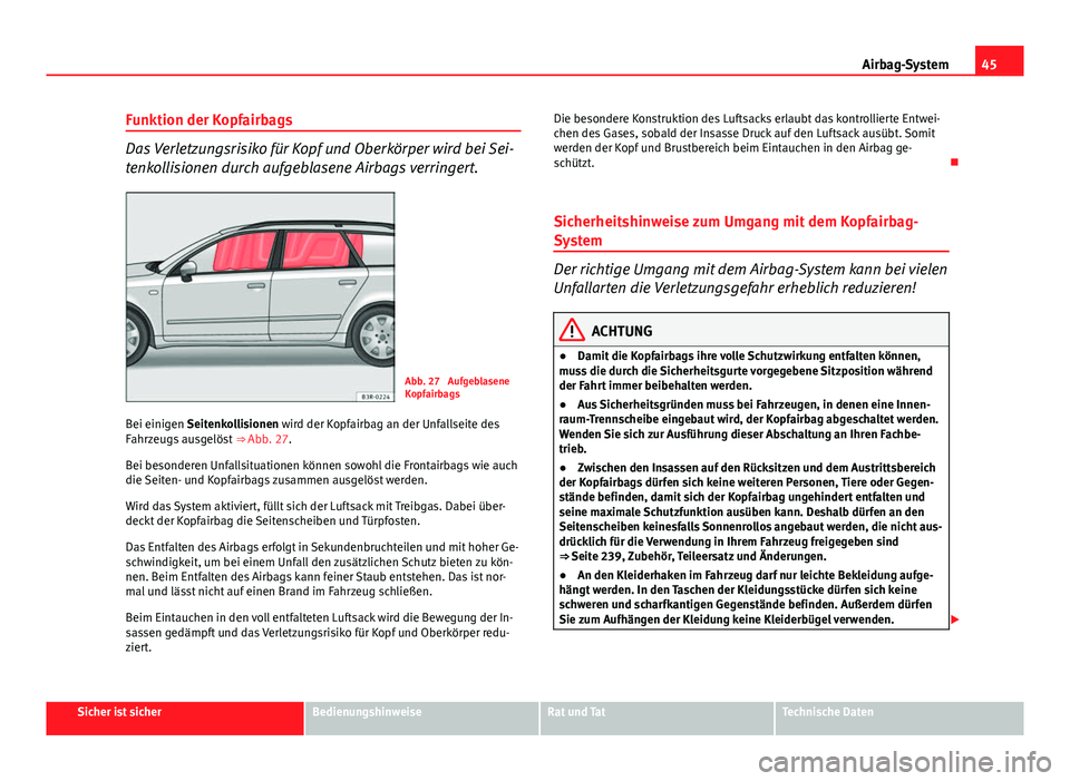 Seat Exeo ST 2013 Betriebsanleitung (in German) 45
Airbag-System
Funktion der Kopfairbags
Das Verletzungsrisiko für Kopf und Oberkörper wird bei Sei-
tenkollisionen durch aufgeblasene Airbags verringert.
Abb. 27 Aufgeblasene
Kopfairbags
Bei eini Seat Exeo ST 2013 Betriebsanleitung (in German) 45
Airbag-System
Funktion der Kopfairbags
Das Verletzungsrisiko für Kopf und Oberkörper wird bei Sei-
tenkollisionen durch aufgeblasene Airbags verringert.
Abb. 27 Aufgeblasene
Kopfairbags
Bei eini