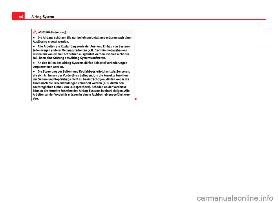 Seat Exeo ST 2013  Betriebsanleitung (in German) 46Airbag-System
ACHTUNG (Fortsetzung)
● Die Airbags schützen Sie nur bei einem Unfall und müssen nach einer
Auslösung ersetzt werden.
● Alle Arbeiten am Kopfairbag sowie der Aus- und Einbau von