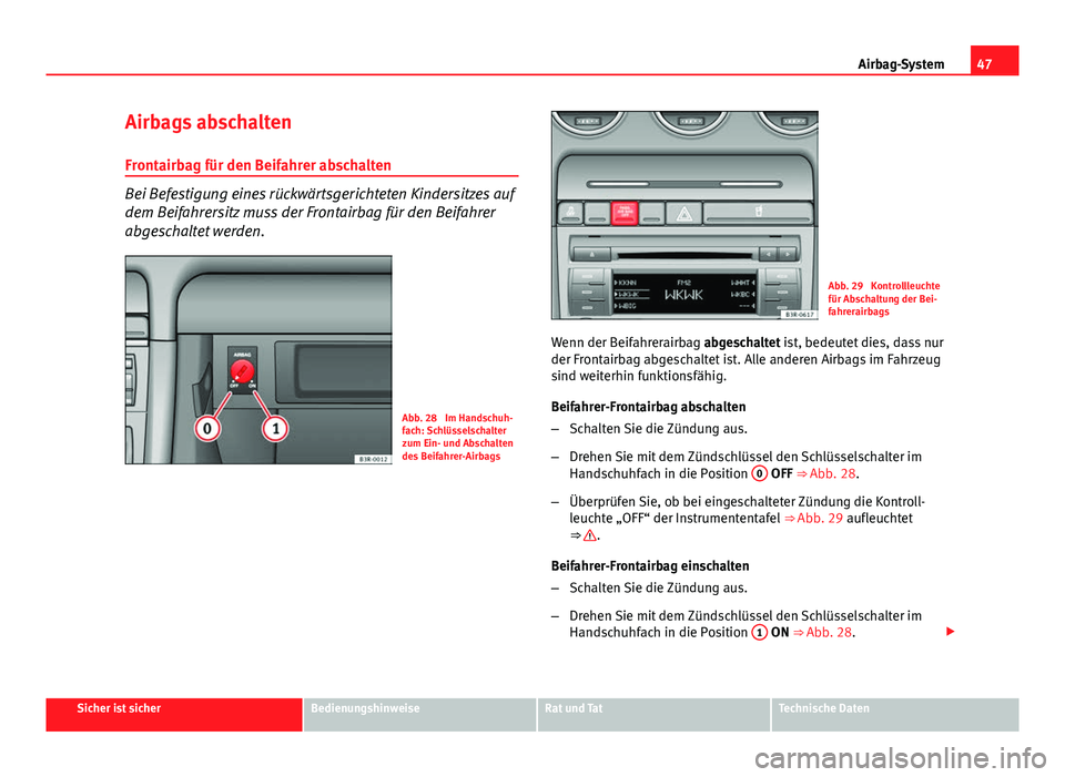 Seat Exeo ST 2013 Betriebsanleitung (in German) 47
Airbag-System
Airbags abschalten Frontairbag für den Beifahrer abschalten
Bei Befestigung eines rückwärtsgerichteten Kindersitzes auf
dem Beifahrersitz muss der Frontairbag für den Beifahrer
ab Seat Exeo ST 2013 Betriebsanleitung (in German) 47
Airbag-System
Airbags abschalten Frontairbag für den Beifahrer abschalten
Bei Befestigung eines rückwärtsgerichteten Kindersitzes auf
dem Beifahrersitz muss der Frontairbag für den Beifahrer
ab
