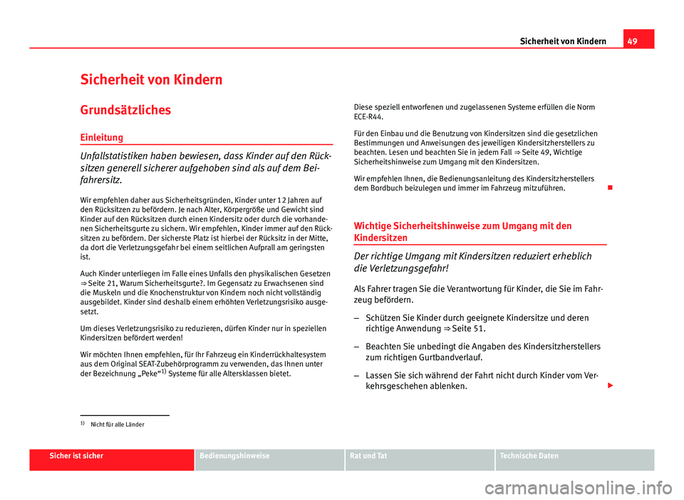 Seat Exeo ST 2013 Betriebsanleitung (in German) 49
Sicherheit von Kindern
Sicherheit von Kindern
Grundsätzliches Einleitung
Unfallstatistiken haben bewiesen, dass Kinder auf den Rück-
sitzen generell sicherer aufgehoben sind als auf dem Bei-
fahr Seat Exeo ST 2013 Betriebsanleitung (in German) 49
Sicherheit von Kindern
Sicherheit von Kindern
Grundsätzliches Einleitung
Unfallstatistiken haben bewiesen, dass Kinder auf den Rück-
sitzen generell sicherer aufgehoben sind als auf dem Bei-
fahr