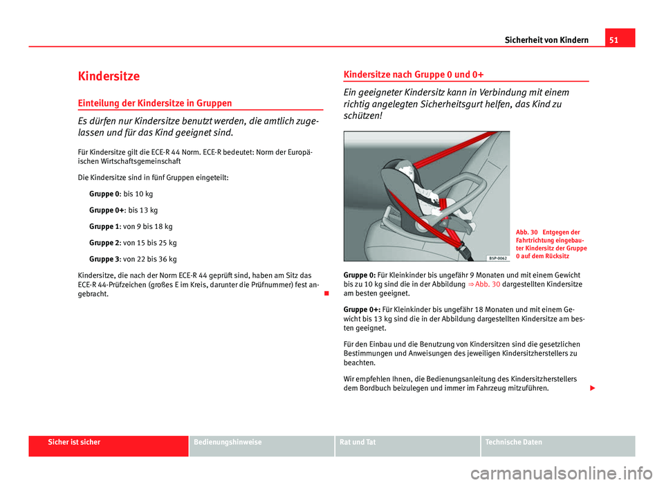 Seat Exeo ST 2013 Betriebsanleitung (in German) 51
Sicherheit von Kindern
Kindersitze
Einteilung der Kindersitze in Gruppen
Es dürfen nur Kindersitze benutzt werden, die amtlich zuge-
lassen und für das Kind geeignet sind. Für Kindersitze gilt d Seat Exeo ST 2013 Betriebsanleitung (in German) 51
Sicherheit von Kindern
Kindersitze
Einteilung der Kindersitze in Gruppen
Es dürfen nur Kindersitze benutzt werden, die amtlich zuge-
lassen und für das Kind geeignet sind. Für Kindersitze gilt d