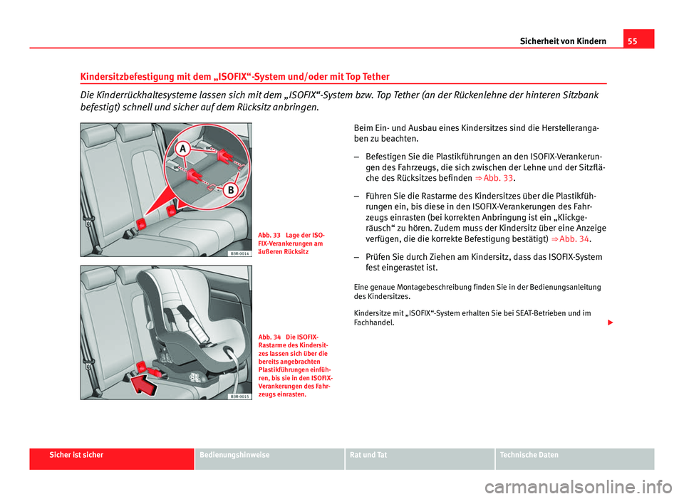 Seat Exeo ST 2013  Betriebsanleitung (in German) 55
Sicherheit von Kindern
Kindersitzbefestigung mit dem „ISOFIX“-System und/oder mit Top Tether
Die Kinderrückhaltesysteme lassen sich mit dem „ISOFIX“-System bzw. Top Tether (an der Rückenl