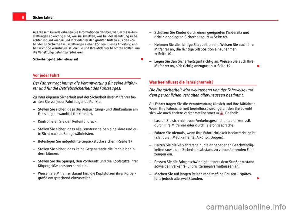 Seat Exeo ST 2013  Betriebsanleitung (in German) 8Sicher fahren
Aus diesem Grunde erhalten Sie Informationen darüber, warum diese Aus-
stattungen so wichtig sind, wie sie schützen, was bei der Benutzung zu be-
achten ist und wie Sie und Ihr Beifah