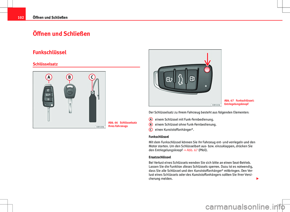 Seat Exeo ST 2012  Betriebsanleitung (in German) 102Öffnen und Schließen
Öffnen und Schließen
Funkschlüssel Schlüsselsatz
Abb. 66  Schlüsselsatz
Ihres Fahrzeugs
Abb. 67  Funkschlüssel:
Entriegelungsknopf
Der Schlüsselsatz zu Ihrem Fahrzeug 