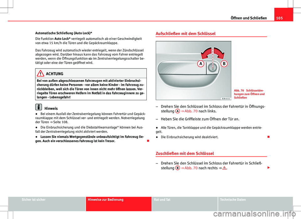 Seat Exeo ST 2012  Betriebsanleitung (in German) 105
Öffnen und Schließen
Automatische Schließung (Auto Lock)*
Die Funktion Auto Lock* verriegelt automatisch ab einer Geschwindigkeit
von etwa 15 km/h die Türen und die Gepäckraumklappe.
Das Fahr
