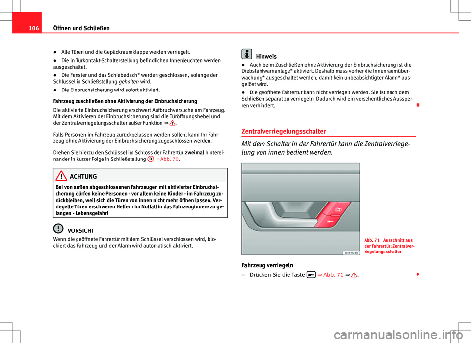 Seat Exeo ST 2012  Betriebsanleitung (in German) 106Öffnen und Schließen
● Alle Türen und die Gepäckraumklappe werden verriegelt.
● Die in Türkontakt-Schalterstellung befindlichen Innenleuchten werden
ausgeschaltet.
● Die Fenster und das 