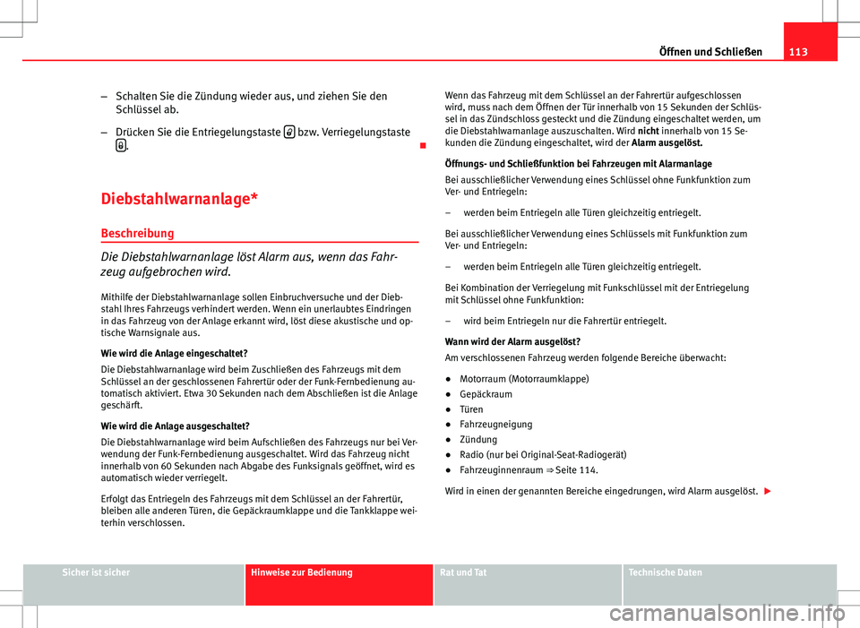 Seat Exeo ST 2012  Betriebsanleitung (in German) 113
Öffnen und Schließen
– Schalten Sie die Zündung wieder aus, und ziehen Sie den
Schlüssel ab.
– Drücken Sie die Entriegelungstaste  
 bzw. Verriegelungstaste
. 
Diebstahlwarnanlag