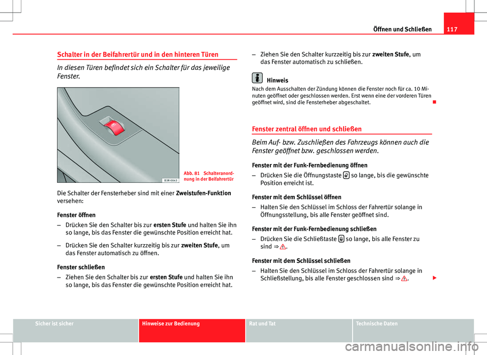 Seat Exeo ST 2012  Betriebsanleitung (in German) 117
Öffnen und Schließen
Schalter in der Beifahrertür und in den hinteren Türen
In diesen Türen befindet sich ein Schalter für das jeweilige
Fenster.
Abb. 81  Schalteranord-
nung in der Beifahre