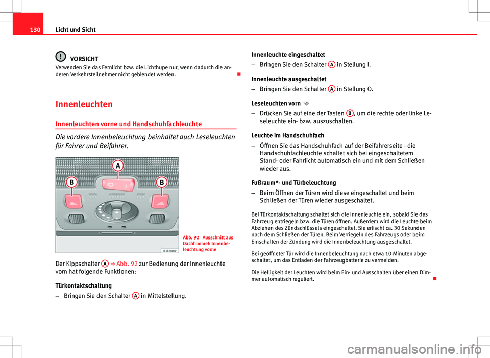 Seat Exeo ST 2012 Betriebsanleitung (in German) 130Licht und Sicht
VORSICHT
Verwenden Sie das Fernlicht bzw. die Lichthupe nur, wenn dadurch die an-
deren Verkehrsteilnehmer nicht geblendet werden.
Innenleuchten Innenleuchten vorne und Handschu Seat Exeo ST 2012 Betriebsanleitung (in German) 130Licht und Sicht
VORSICHT
Verwenden Sie das Fernlicht bzw. die Lichthupe nur, wenn dadurch die an-
deren Verkehrsteilnehmer nicht geblendet werden.
Innenleuchten Innenleuchten vorne und Handschu