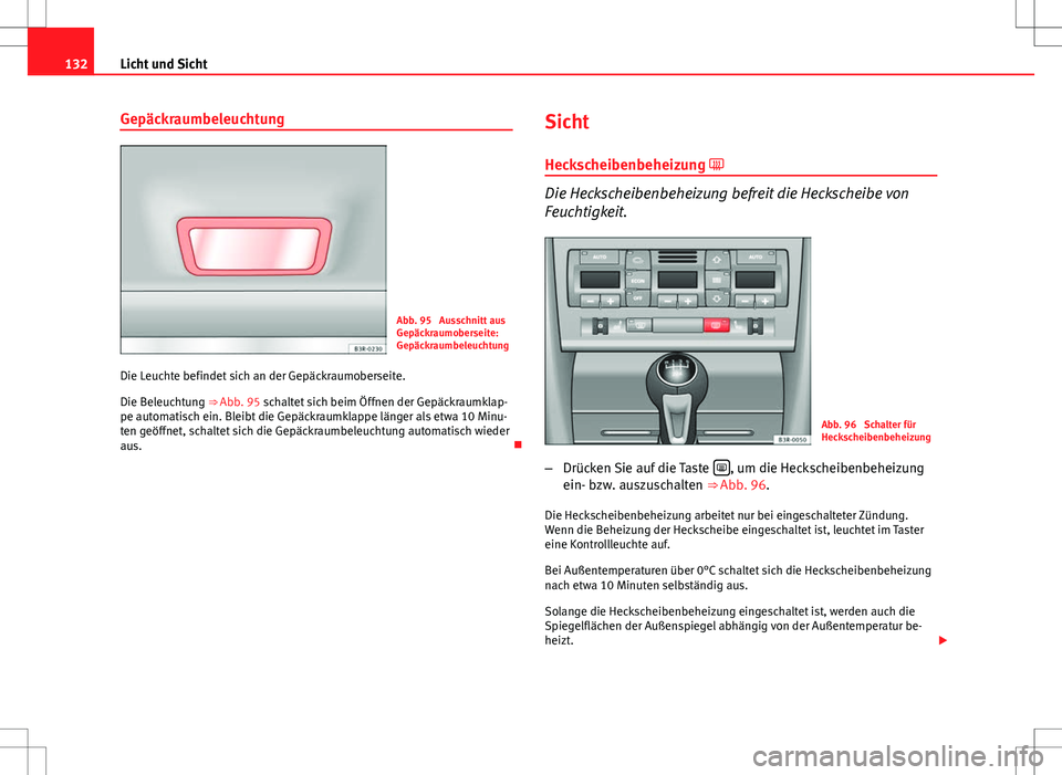 Seat Exeo ST 2012 Betriebsanleitung (in German) 132Licht und Sicht
Gepäckraumbeleuchtung
Abb. 95 Ausschnitt aus
Gepäckraumoberseite:
Gepäckraumbeleuchtung
Die Leuchte befindet sich an der Gepäckraumoberseite.
Die Beleuchtung ⇒ Abb. 95 sch Seat Exeo ST 2012 Betriebsanleitung (in German) 132Licht und Sicht
Gepäckraumbeleuchtung
Abb. 95 Ausschnitt aus
Gepäckraumoberseite:
Gepäckraumbeleuchtung
Die Leuchte befindet sich an der Gepäckraumoberseite.
Die Beleuchtung ⇒ Abb. 95 sch