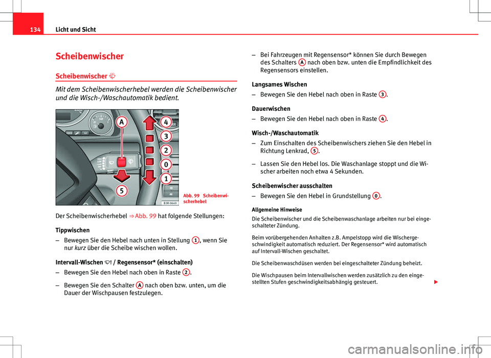 Seat Exeo ST 2012 Betriebsanleitung (in German) 134Licht und Sicht
Scheibenwischer
Scheibenwischer
Mit dem Scheibenwischerhebel werden die Scheibenwischer
und die Wisch-/Waschautomatik bedient.
Abb. 99 Scheibenwi-
scherhebel
Der Scheibenwische Seat Exeo ST 2012 Betriebsanleitung (in German) 134Licht und Sicht
Scheibenwischer
Scheibenwischer
Mit dem Scheibenwischerhebel werden die Scheibenwischer
und die Wisch-/Waschautomatik bedient.
Abb. 99 Scheibenwi-
scherhebel
Der Scheibenwische