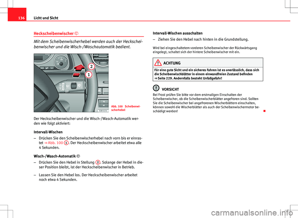 Seat Exeo ST 2012 Betriebsanleitung (in German) 136Licht und Sicht
Heckscheibenwischer
Mit dem Scheibenwischerhebel werden auch der Heckschei-
benwischer und die Wisch-/Waschautomatik bedient.
Abb. 100 Scheibenwi-
scherhebel
Der Heckscheibenwi Seat Exeo ST 2012 Betriebsanleitung (in German) 136Licht und Sicht
Heckscheibenwischer
Mit dem Scheibenwischerhebel werden auch der Heckschei-
benwischer und die Wisch-/Waschautomatik bedient.
Abb. 100 Scheibenwi-
scherhebel
Der Heckscheibenwi