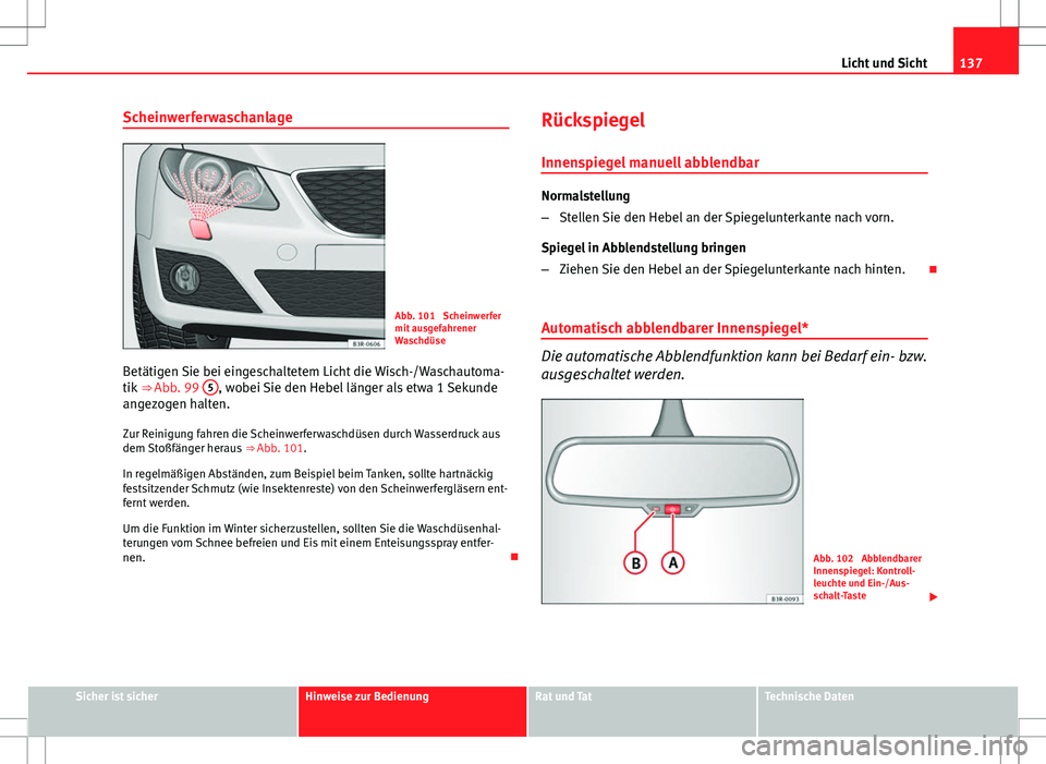 Seat Exeo ST 2012 Betriebsanleitung (in German) 137
Licht und Sicht
Scheinwerferwaschanlage
Abb. 101 Scheinwerfer
mit ausgefahrener
Waschdüse
Betätigen Sie bei eingeschaltetem Licht die Wisch-/Waschautoma-
tik ⇒ Abb. 99 5
, wobei Sie den H Seat Exeo ST 2012 Betriebsanleitung (in German) 137
Licht und Sicht
Scheinwerferwaschanlage
Abb. 101 Scheinwerfer
mit ausgefahrener
Waschdüse
Betätigen Sie bei eingeschaltetem Licht die Wisch-/Waschautoma-
tik ⇒ Abb. 99 5
, wobei Sie den H