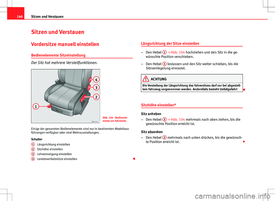Seat Exeo ST 2012  Betriebsanleitung (in German) 140Sitzen und Verstauen
Sitzen und Verstauen
Vordersitze manuell einstellen
Bedienelemente Sitzeinstellung
Der Sitz hat mehrere Verstellfunktionen.
Abb. 104  Bedienele-
mente am Fahrersitz
Einige der 