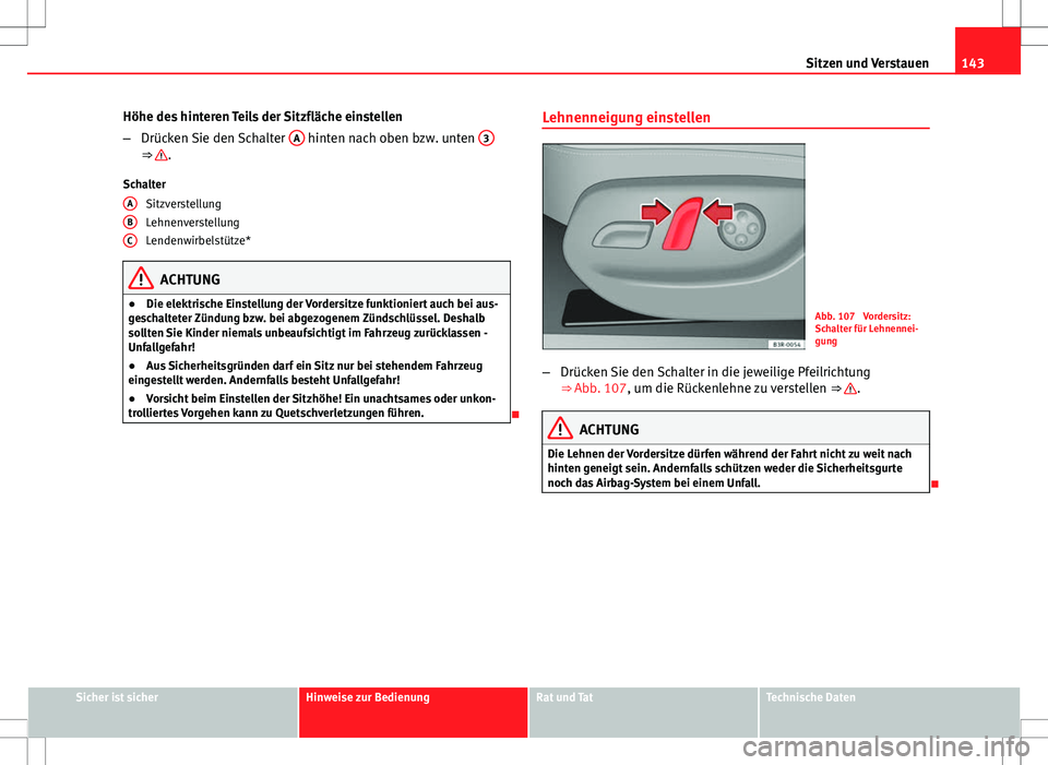 Seat Exeo ST 2012  Betriebsanleitung (in German) 143
Sitzen und Verstauen
Höhe des hinteren Teils der Sitzfläche einstellen
– Drücken Sie den Schalter  A
 hinten nach oben bzw. unten  3⇒ .
Schalter Sitzverstellung
Lehnenverstellung
Lendenwi