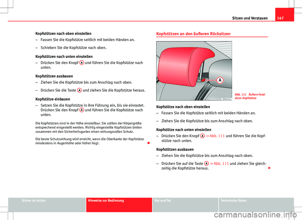 Seat Exeo ST 2012  Betriebsanleitung (in German) 147
Sitzen und Verstauen
Kopfstützen nach oben einstellen
– Fassen Sie die Kopfstütze seitlich mit beiden Händen an.
– Schieben Sie die Kopfstütze nach oben.
Kopfstützen nach unten einstellen