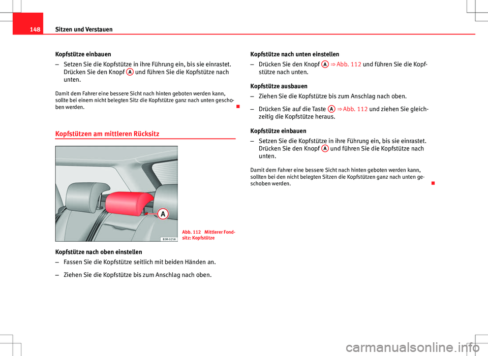 Seat Exeo ST 2012  Betriebsanleitung (in German) 148Sitzen und Verstauen
Kopfstütze einbauen
–Setzen Sie die Kopfstütze in ihre Führung ein, bis sie einrastet.
Drücken Sie den Knopf  A
 und führen Sie die Kopfstütze nach
unten.
Damit dem Fah