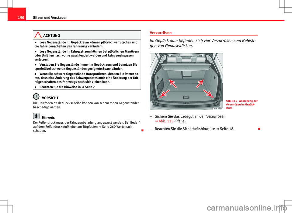 Seat Exeo ST 2012  Betriebsanleitung (in German) 150Sitzen und Verstauen
ACHTUNG
● Lose Gegenstände im Gepäckraum können plötzlich verrutschen und
die Fahreigenschaften des Fahrzeugs verändern.
● Lose Gegenstände im Fahrgastraum können be