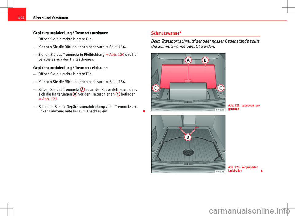 Seat Exeo ST 2012  Betriebsanleitung (in German) 154Sitzen und Verstauen
Gepäckraumabdeckung / Trennnetz ausbauen
–Öffnen Sie die rechte hintere Tür.
– Klappen Sie die Rückenlehnen nach vorn  ⇒ Seite 156.
– Ziehen Sie das Trennnetz in 