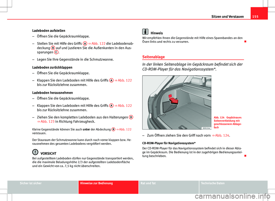 Seat Exeo ST 2012  Betriebsanleitung (in German) 155
Sitzen und Verstauen
Ladeboden aufstellen
– Öffnen Sie die Gepäckraumklappe.
– Stellen Sie mit Hilfe des Griffs  A
 ⇒ Abb. 122 die Ladebodenab-
deckung  B auf und justieren Sie die Auße