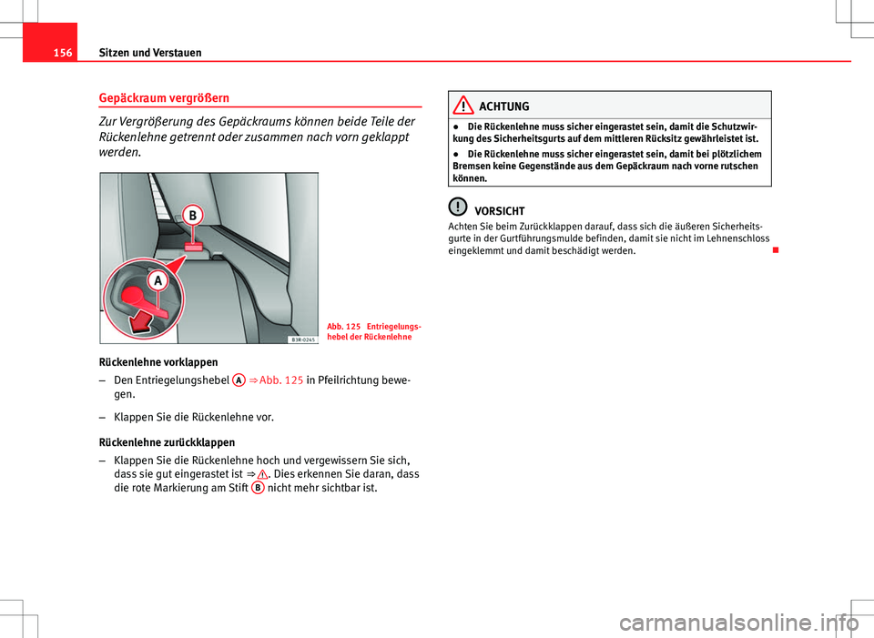 Seat Exeo ST 2012  Betriebsanleitung (in German) 156Sitzen und Verstauen
Gepäckraum vergrößern
Zur Vergrößerung des Gepäckraums können beide Teile der
Rückenlehne getrennt oder zusammen nach vorn geklappt
werden.
Abb. 125  Entriegelungs-
heb