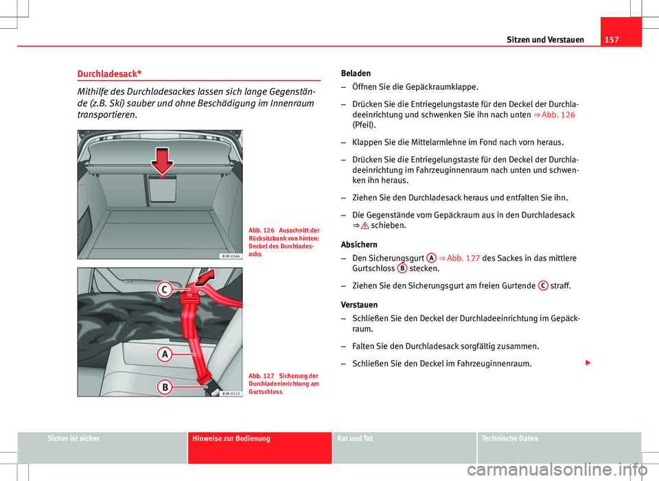 Seat Exeo ST 2012  Betriebsanleitung (in German) 157
Sitzen und Verstauen
Durchladesack*
Mithilfe des Durchladesackes lassen sich lange Gegenstän-
de (z.B. Ski) sauber und ohne Beschädigung im Innenraum
transportieren.
Abb. 126  Ausschnitt der
Rü