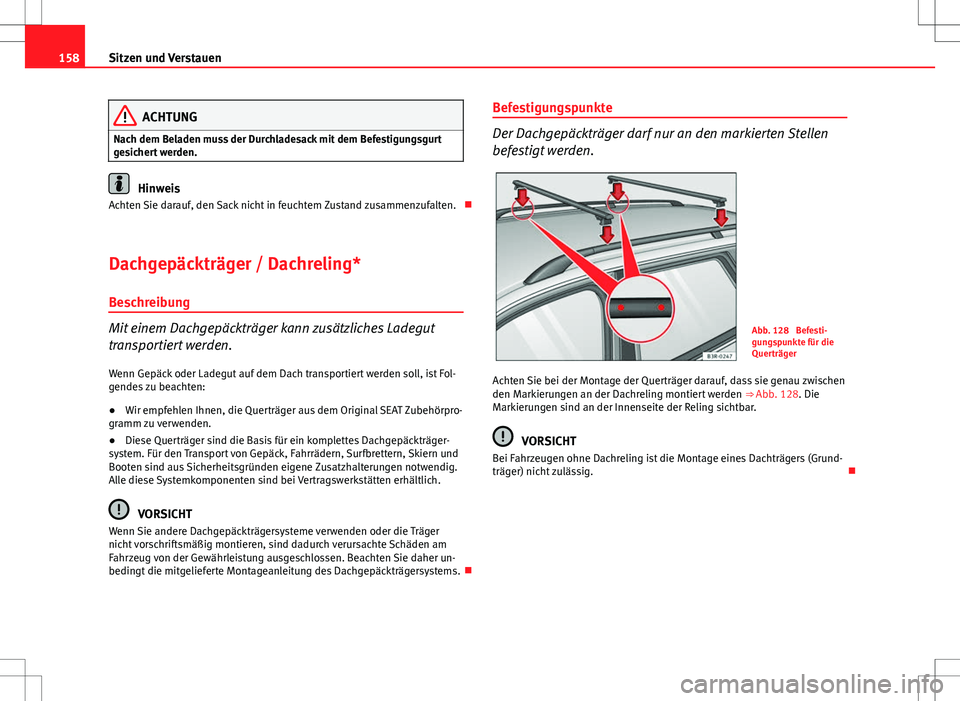 Seat Exeo ST 2012  Betriebsanleitung (in German) 158Sitzen und Verstauen
ACHTUNG
Nach dem Beladen muss der Durchladesack mit dem Befestigungsgurt
gesichert werden.
Hinweis
Achten Sie darauf, den Sack nicht in feuchtem Zustand zusammenzufalten. 
D