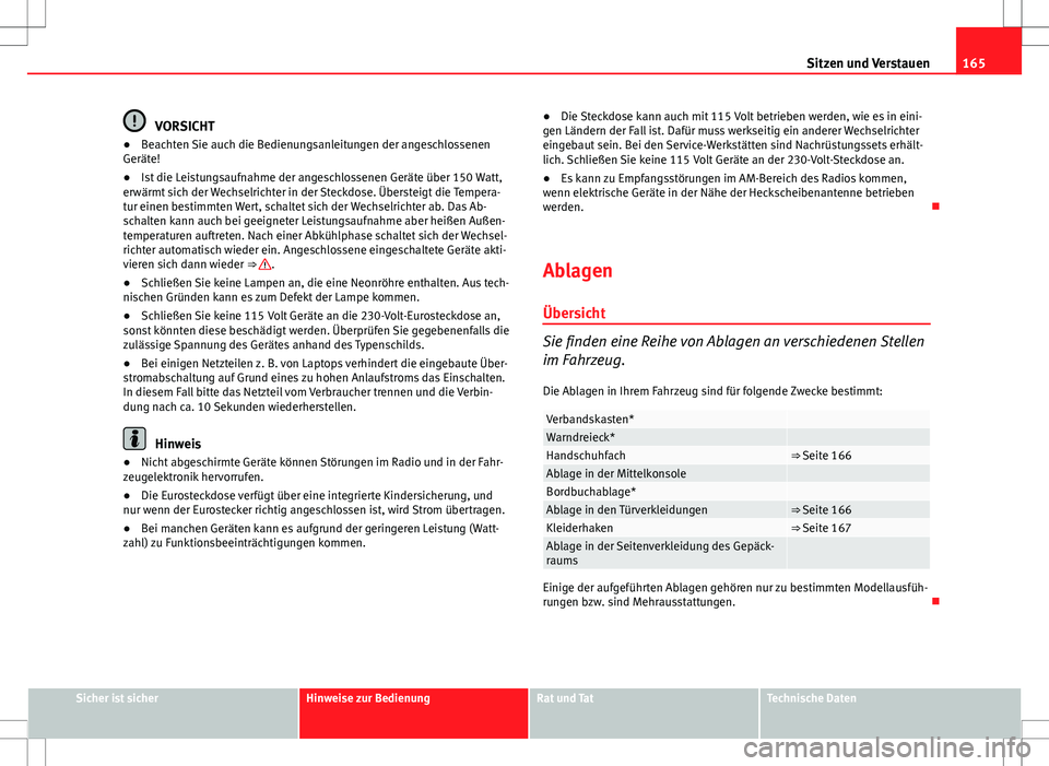 Seat Exeo ST 2012  Betriebsanleitung (in German) 165
Sitzen und Verstauen
VORSICHT
● Beachten Sie auch die Bedienungsanleitungen der angeschlossenen
Geräte!
● Ist die Leistungsaufnahme der angeschlossenen Geräte über 150 Watt,
erwärmt sich d