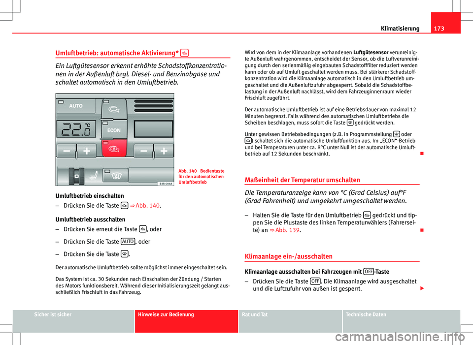 Seat Exeo ST 2012 Betriebsanleitung (in German) 173
Klimatisierung
Umluftbetrieb: automatische Aktivierung*
Ein Luftgütesensor erkennt erhöhte Schadstoffkonzentratio-
nen in der Außenluft bzgl. Diesel- und Benzinabgase und
schaltet automati Seat Exeo ST 2012 Betriebsanleitung (in German) 173
Klimatisierung
Umluftbetrieb: automatische Aktivierung*
Ein Luftgütesensor erkennt erhöhte Schadstoffkonzentratio-
nen in der Außenluft bzgl. Diesel- und Benzinabgase und
schaltet automati