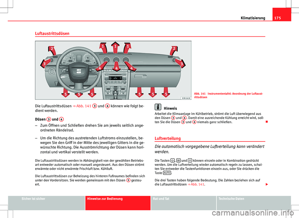 Seat Exeo ST 2012 Betriebsanleitung (in German) 175
Klimatisierung
Luftaustrittsdüsen
Abb. 141 Instrumententafel: Anordnung der Luftaust-
rittsdüsen
Die Luftaustrittsdüsen ⇒ Abb. 141 3
und 4 können wie folgt be-
dient werden.
Düsen 3
Seat Exeo ST 2012 Betriebsanleitung (in German) 175
Klimatisierung
Luftaustrittsdüsen
Abb. 141 Instrumententafel: Anordnung der Luftaust-
rittsdüsen
Die Luftaustrittsdüsen ⇒ Abb. 141 3
und 4 können wie folgt be-
dient werden.
Düsen 3