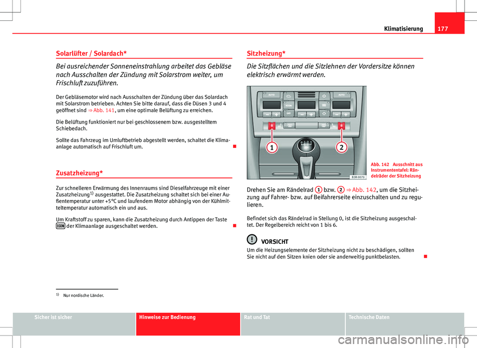 Seat Exeo ST 2012 Betriebsanleitung (in German) 177
Klimatisierung
Solarlüfter / Solardach*
Bei ausreichender Sonneneinstrahlung arbeitet das Gebläse
nach Ausschalten der Zündung mit Solarstrom weiter, um
Frischluft zuzuführen. Der Gebläsemoto Seat Exeo ST 2012 Betriebsanleitung (in German) 177
Klimatisierung
Solarlüfter / Solardach*
Bei ausreichender Sonneneinstrahlung arbeitet das Gebläse
nach Ausschalten der Zündung mit Solarstrom weiter, um
Frischluft zuzuführen. Der Gebläsemoto