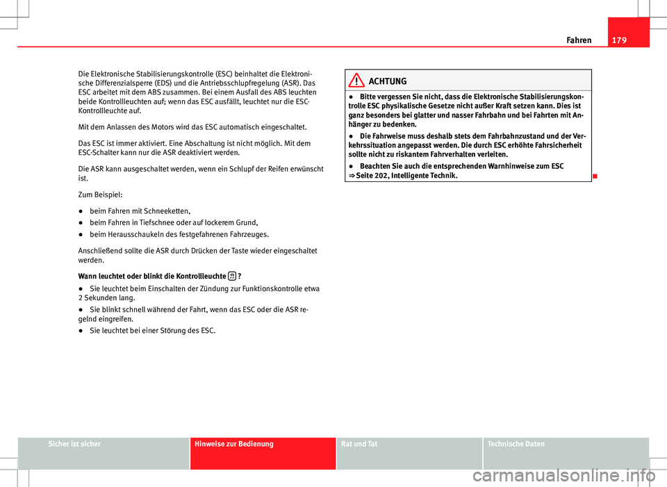 Seat Exeo ST 2012 Betriebsanleitung (in German) 179
Fahren
Die Elektronische Stabilisierungskontrolle (ESC) beinhaltet die Elektroni-
sche Differenzialsperre (EDS) und die Antriebsschlupfregelung (ASR). Das
ESC arbeitet mit dem ABS zusammen. Bei ei Seat Exeo ST 2012 Betriebsanleitung (in German) 179
Fahren
Die Elektronische Stabilisierungskontrolle (ESC) beinhaltet die Elektroni-
sche Differenzialsperre (EDS) und die Antriebsschlupfregelung (ASR). Das
ESC arbeitet mit dem ABS zusammen. Bei ei