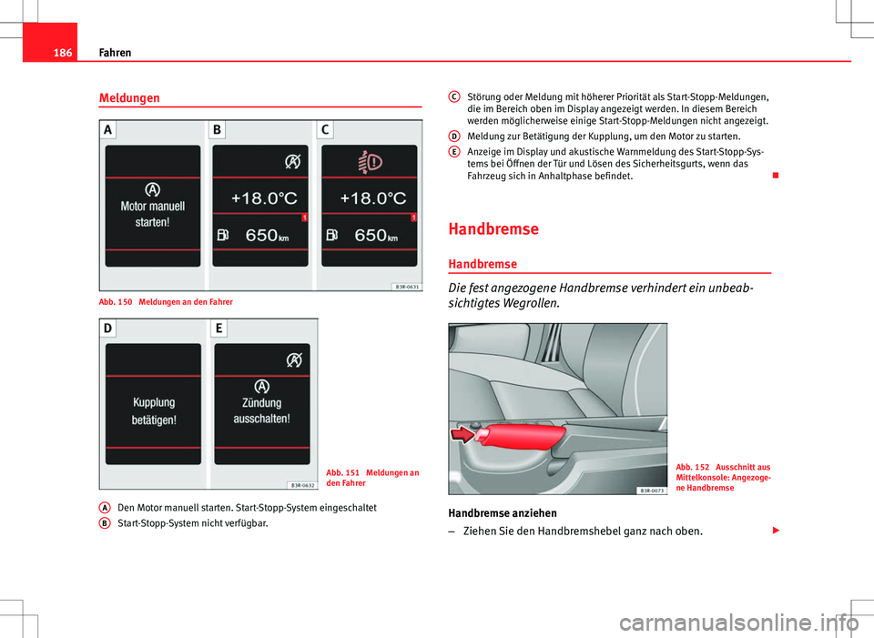 Seat Exeo ST 2012 Betriebsanleitung (in German) 186Fahren
Meldungen
Abb. 150 Meldungen an den Fahrer
Abb. 151 Meldungen an
den Fahrer
Den Motor manuell starten. Start-Stopp-System eingeschaltet
Start-Stopp-System nicht verfügbar.
A
B
Störung od Seat Exeo ST 2012 Betriebsanleitung (in German) 186Fahren
Meldungen
Abb. 150 Meldungen an den Fahrer
Abb. 151 Meldungen an
den Fahrer
Den Motor manuell starten. Start-Stopp-System eingeschaltet
Start-Stopp-System nicht verfügbar.
A
B
Störung od