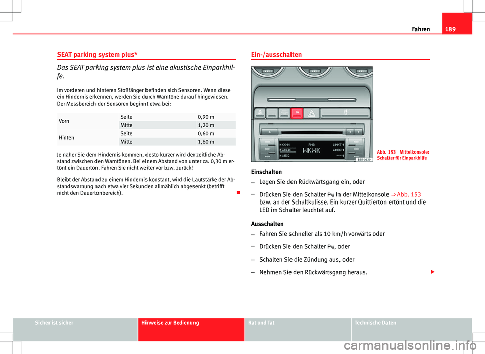 Seat Exeo ST 2012 Betriebsanleitung (in German) 189
Fahren
SEAT parking system plus*
Das SEAT parking system plus ist eine akustische Einparkhil-
fe.
Im vorderen und hinteren Stoßfänger befinden sich Sensoren. Wenn diese
ein Hindernis erkennen, w Seat Exeo ST 2012 Betriebsanleitung (in German) 189
Fahren
SEAT parking system plus*
Das SEAT parking system plus ist eine akustische Einparkhil-
fe.
Im vorderen und hinteren Stoßfänger befinden sich Sensoren. Wenn diese
ein Hindernis erkennen, w