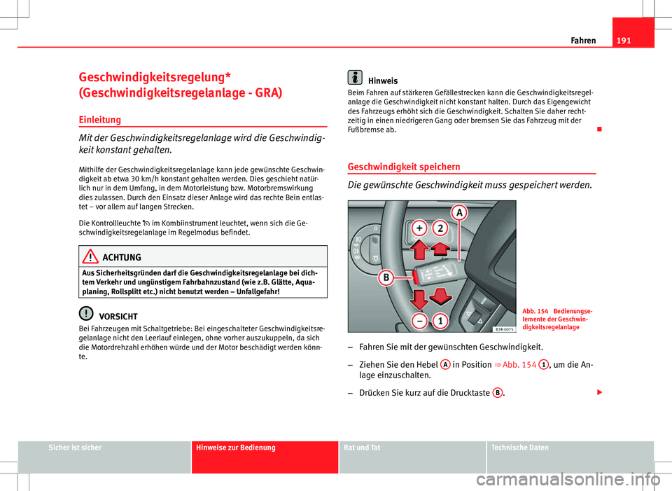 Seat Exeo ST 2012 Betriebsanleitung (in German) 191
Fahren
Geschwindigkeitsregelung*
(Geschwindigkeitsregelanlage - GRA) Einleitung
Mit der Geschwindigkeitsregelanlage wird die Geschwindig-
keit konstant gehalten.
Mithilfe der Geschwindigkeitsregel Seat Exeo ST 2012 Betriebsanleitung (in German) 191
Fahren
Geschwindigkeitsregelung*
(Geschwindigkeitsregelanlage - GRA) Einleitung
Mit der Geschwindigkeitsregelanlage wird die Geschwindig-
keit konstant gehalten.
Mithilfe der Geschwindigkeitsregel
