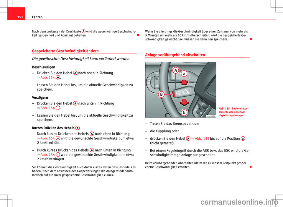 Seat Exeo ST 2012 Betriebsanleitung (in German) 192Fahren
Nach dem Loslassen der Drucktaste B
wird die gegenwärtige Geschwindig-
keit gespeichert und konstant gehalten.
Gespeicherte Geschwindigkeit ändern
Die gewünschte Geschwindigkeit kan Seat Exeo ST 2012 Betriebsanleitung (in German) 192Fahren
Nach dem Loslassen der Drucktaste B
wird die gegenwärtige Geschwindig-
keit gespeichert und konstant gehalten.
Gespeicherte Geschwindigkeit ändern
Die gewünschte Geschwindigkeit kan