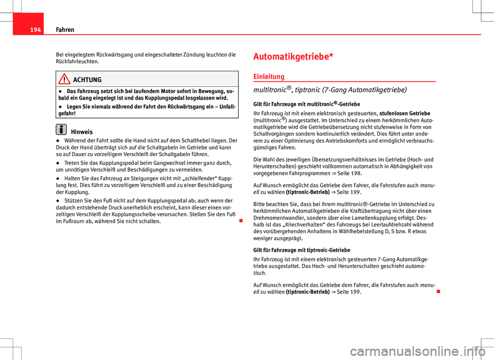 Seat Exeo ST 2012 Betriebsanleitung (in German) 194Fahren
Bei eingelegtem Rückwärtsgang und eingeschalteter Zündung leuchten die
Rückfahrleuchten.
ACHTUNG
● Das Fahrzeug setzt sich bei laufendem Motor sofort in Bewegung, so-
bald ein Gang ein Seat Exeo ST 2012 Betriebsanleitung (in German) 194Fahren
Bei eingelegtem Rückwärtsgang und eingeschalteter Zündung leuchten die
Rückfahrleuchten.
ACHTUNG
● Das Fahrzeug setzt sich bei laufendem Motor sofort in Bewegung, so-
bald ein Gang ein